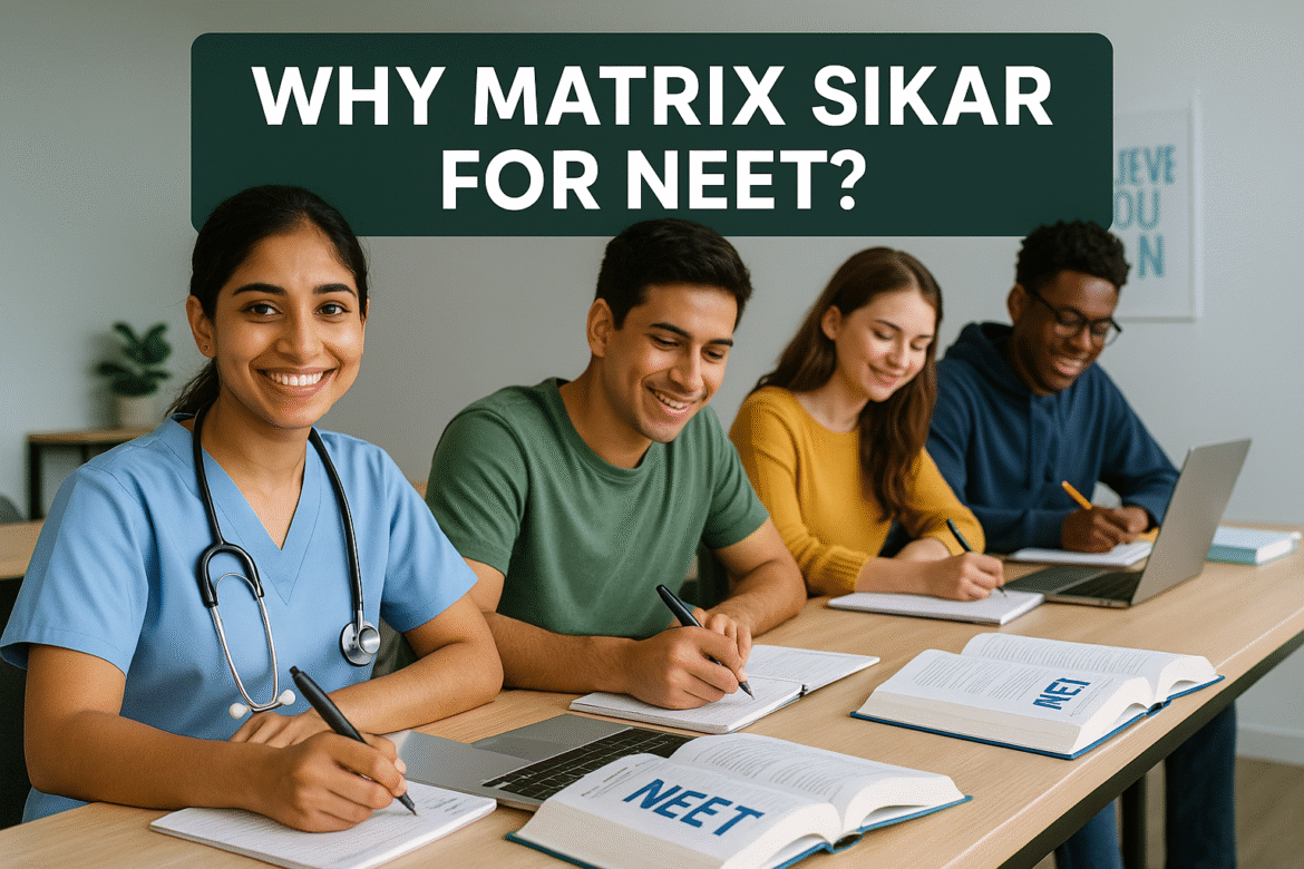 Why Medical Students Choose Matrix Sikar for NEET Preparation Why Medical Students Choose Matrix Sikar for NEET Preparation