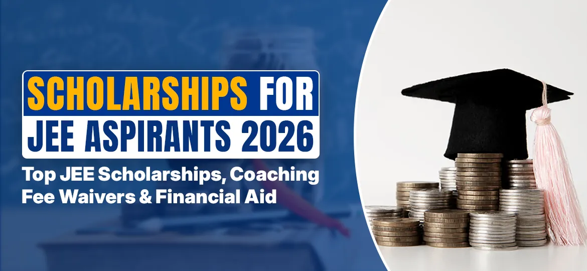 Scholarships for JEE Aspirants 2026: Top JEE Scholarships, Coaching Fee Waivers & Financial Aid
